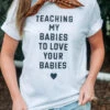 Teaching My Babies To Love Your Babies | T-Shirt | Ruby’s Rubbish® -Ruby's Rubbish TeachingMyBabies