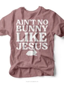 Ain't No Bunny Like Jesus | Easter T-Shirt | Ruby’s Rubbish®