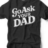 Go Ask Your Dad | Funny Graphic Tee | Ruby’s Rubbish® -Ruby's Rubbish goaskyourdad