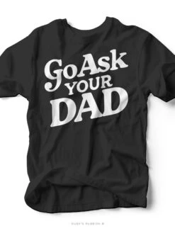 Go Ask Your Dad | Funny Graphic Tee | Ruby’s Rubbish®