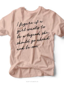 I Figure If A Girl Wants To Be A Legend | Southern T-Shirt | Ruby’s Rubbish®
