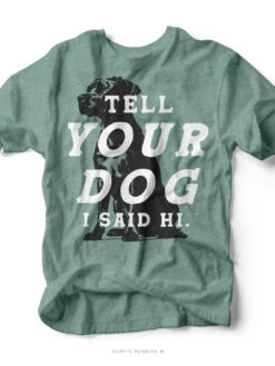 Tell Your Dog I Said Hi | Funny T-Shirt | Ruby’s Rubbish®