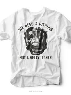 We Need A Pitcher Not A Belly Itcher | Game Day T-Shirt | Ruby’s Rubbish®